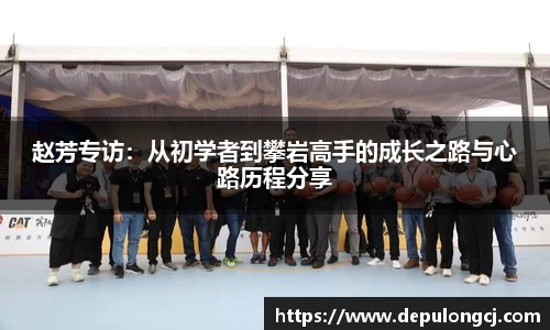 赵芳专访：从初学者到攀岩高手的成长之路与心路历程分享